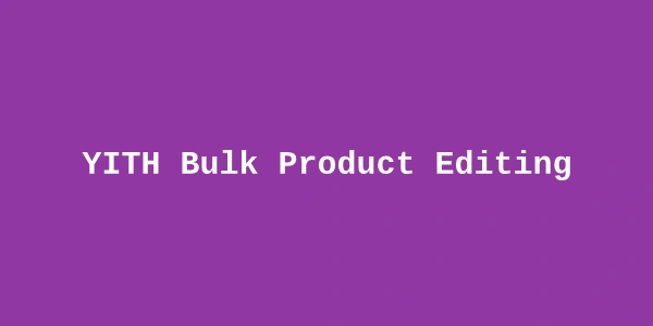 YITH Bulk Product Editing Premium — WooCommerce Batch Edit Plugin