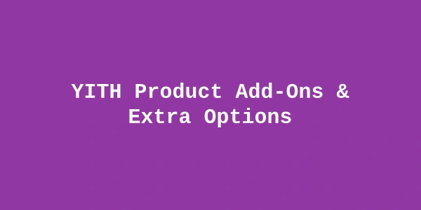 YITH Product Add-Ons & Extra Options Premium — WooCommerce Add-On Plugin