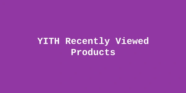 YITH Recently Viewed Products Premium — WooCommerce Recently Viewed Plugin